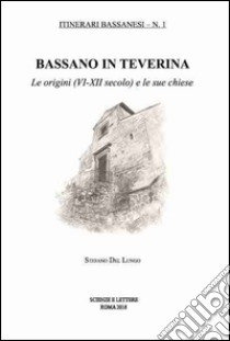 Bassano in Teverina.  Le origini (VI-XII secolo) e le sue chiese libro di Del Lungo Stefano