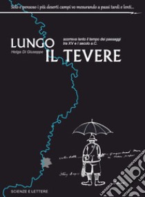 Lungo il Tevere. Scorreva lento il tempo dei paesaggi tra XV e I Secolo a.C libro di Di Giuseppe Helga