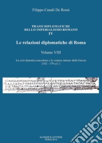 Le relazioni diplomatiche di Roma. Vol. 8: La crisi dinastica macedone e le contese interne della Grecia (182-179 a.C.) libro di Canali De Rossi Filippo