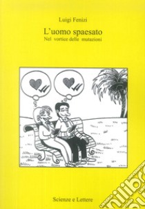 L'uomo spaesato. Nel vortice delle mutazioni libro di Fenizi Luigi