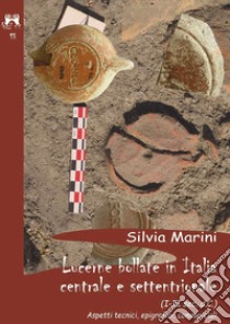 Lucerne Bollate in Italia Centrale e settentrionale (I-II sec. d.C) aspetti tecnici, epigrafici, commerciali libro di Marini Silvia