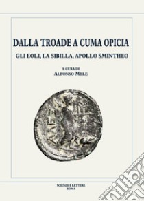 Dalla Troade a Cuma Opicia. Gli Eoli, la Sibilla, Apollo Smintheo libro di Mele A. (cur.)