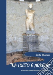 Tra culto e arredo. Ricerche sulle sculture mitologiche in età tardoantica libro di Sfameni Carla