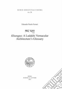 Khangpa: a Ladakhi vernacular architecture's glossary libro di Ferrari Edoardo Paolo