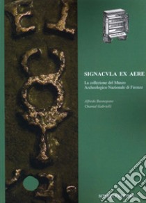 Signacula ex aere. La collezione del Museo Archeologico Nazionale di Firenze libro di Gabrielli Chantal; Bonopane Alfredo