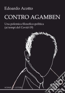 Contro Agamben. Una polemica filosofico-politica (ai tempi del Covid-19) libro di Acotto Edoardo