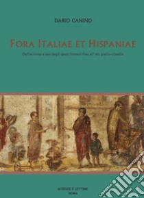 Fora Italiae et Hispaniae. Definizione e uso degli spazi forensi fino all'età giulio-claudia libro di Canino Dario