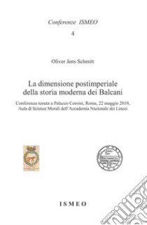 La dimensione postimperiale della storia moderna dei Balcani. Conferenza tenuta a Palazzo Corsini, Roma, 22 maggio 2019, Aula di Scienze Morali dell'Accademia Nazionale dei Lincei libro di Schmitt Oliver Jens