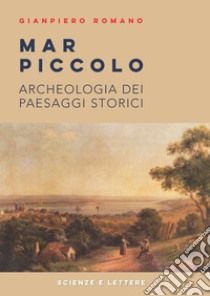 Mar Piccolo. Archeologia dei paesaggi storici libro di Romano Gianpiero