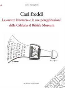 Casi freddi. La «scure letterata» e le sue peregrinazioni: dalla Calabria al British Museum libro di Famiglietti Gino