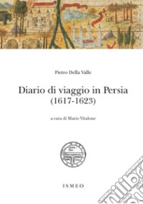 Diario di viaggio in Persia (1617-1623) libro di Della Valle Pietro; Vitalone M. (cur.)