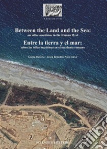 Between the land and the sea: on villae maritimae in the Roman West-Entre la tierra y el mar: sobre las villae maritimae en el occidente romano libro di Baratta Giulia; Benedito Joseph