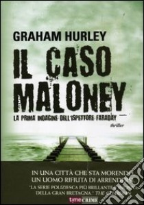 Il caso Maloney. La prima indagine dell'ispettore Joe Faraday libro di Hurley Graham