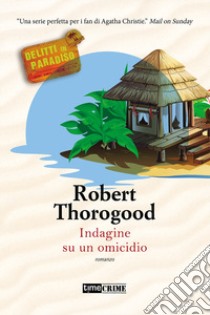 Indagine su un omicidio. Delitti in paradiso. Vol. 1 libro di Thorogood Robert