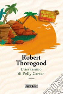 L'assassinio di Polly Carter. Delitti paradiso. Vol. 2 libro di Thorogood Robert