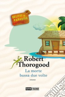 La morte bussa due volte. Delitti in paradiso. Vol. 3 libro di Thorogood Robert