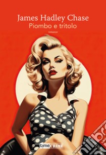 Piombo e tritolo libro di Chase James Hadley