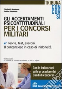 Gli accertamenti psicoattitudinali per i concorsi militari. Teoria, test, esercizi. Il contenzioso in caso di inidoneità libro di Giordano Pierluigi; Giordano Emilio