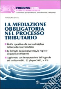 La mediazione obbligatoria nel processo tributario libro di Badano Federica