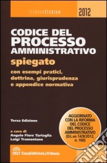 Codice del processo amministrativo spiegato con esempi pratici, dottrina, giurisprudenza e appendice normativa libro di Tartaglia A. F. (cur.); Tramontano L. (cur.)