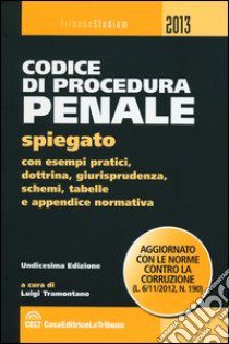 Codice di procedura penale spiegato con esempi pratici, dottrina, giurisprudenza, schemi, tabelle e appendice normativa libro