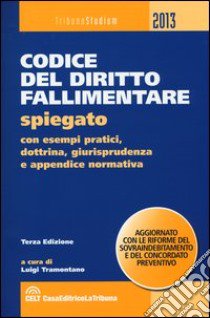 Codice del diritto fallimentare. Spiegato con esempi pratici, dottrina, giurisprudenza e appendice normativa libro