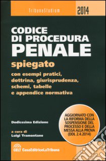 Codice di procedura penale spiegato con esempi pratici, dottrina, giurisprudenza, schemi, tabelle e appendice normativa libro