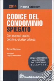 Codice del condominio spiegato con esempi pratici, dottrina e giurisprudenza libro di Tramontano L. (cur.)