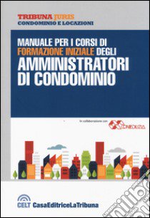 Manuale per i corsi di formazione iniziale degli amministratori di condominio libro di Nucera A. (cur.)