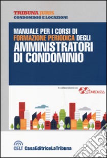 Manuale per i corsi di formazione periodica degli amministratori di condominio libro di Nucera A. (cur.)