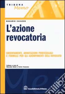 L'azione revocatoria. Orientamenti, annotazioni processuali e formule per gli adempimenti dell'avvocato libro di Caiazzo Rosario