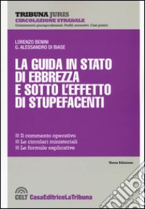 La guida in stato di ebbrezza e sotto l'effetto di stupefacenti libro di Benini Lorenzo; Di Biase G. Alessandro