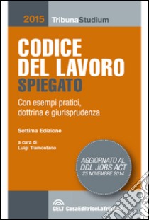 Codice del lavoro spiegato con esempi pratici, dottrina, giurisprudenza libro di Tramontano L. (cur.)