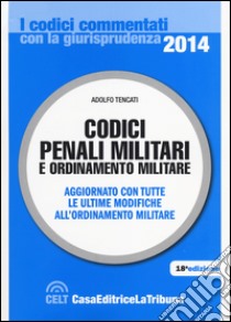 Codici penali militari e ordinamento militare. Aggiornato con tutte le ultime modifiche all'ordinamento militare libro di Tencati A. (cur.)