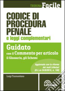 Codice di procedura penale e leggi complementari. Guidato con il commento per articolo, il glossario, gli schemi libro di Tramontano Luigi