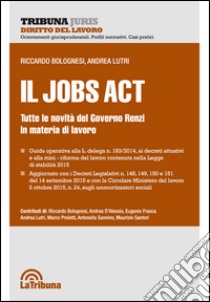 Il jobs act. Tutte le novità del Governo Renzi in materia di lavoro libro di Bolognesi Riccardo; Lutri Andrea