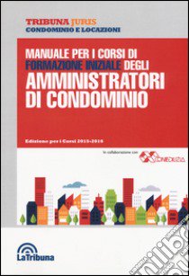 Manuale per i corsi di formazione iniziale degli amministratori di condominio libro di Nucera A. (cur.)