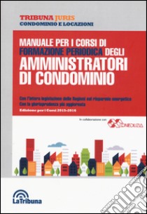 Manuale per i corsi di formazione periodica degli amministratori di condominio libro di Nucera A. (cur.)