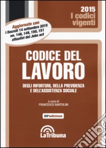 Codice del lavoro, degli infortuni, della previdenza e dell'assistenza sociale libro di Bartolini F. (cur.)