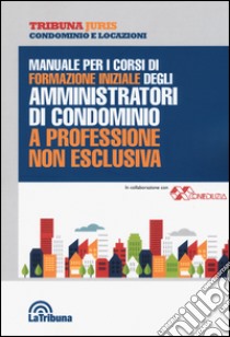 Manuale per i corsi di formazione iniziale degli amministratori di condominio a professione non esclusiva libro di Nucera A. (cur.)