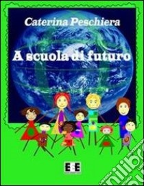 A scuola di futuro libro di Peschiera Caterina