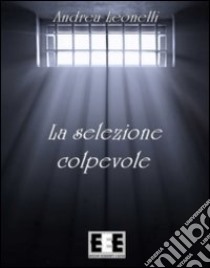 La selezione colpevole libro di Leonelli Andrea