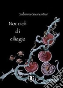 Noccioli di ciliegie libro di Grementieri Sabrina