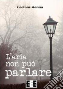 L'aria non può parlare libro di Manna Gaetano