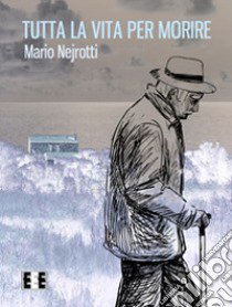 Tutta la vita per morire libro di Nejrotti Mario