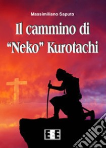 Il cammino di «Neko» Kurotachi libro di Massimiliano Saputo