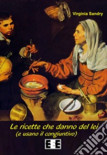 Le ricette che danno del lei (e usano il congiuntivo) libro di Sandry Virginia