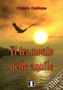 Il tramonto delle aquile libro di Curione Chiara