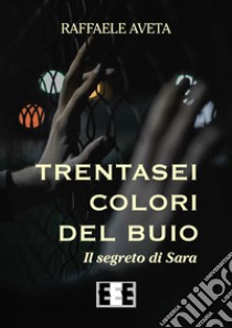 Trentasei colori del buio. Il segreto di Sara libro di Aveta Raffaele