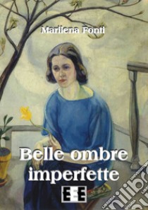 Belle ombre imperfette libro di Fonti Marilena